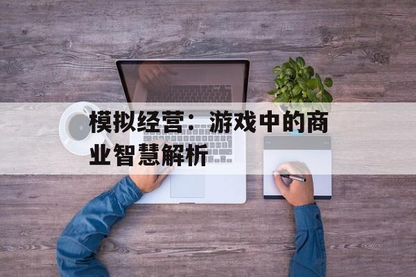 模拟经营：游戏中的商业智慧解析