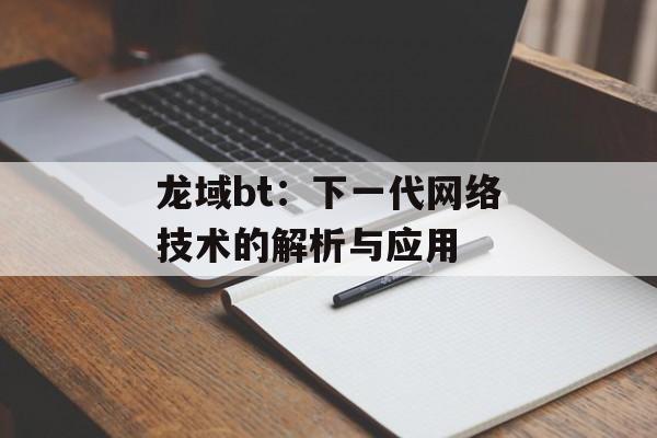 龙域bt：下一代网络技术的解析与应用