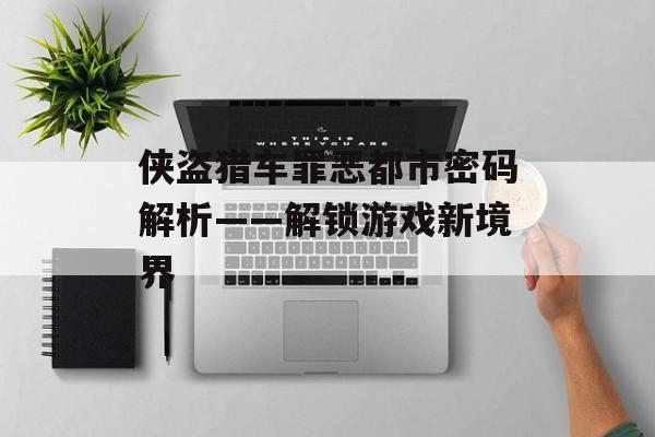 侠盗猎车罪恶都市密码解析——解锁游戏新境界