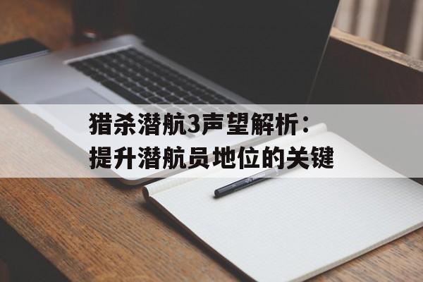 猎杀潜航3声望解析：提升潜航员地位的关键