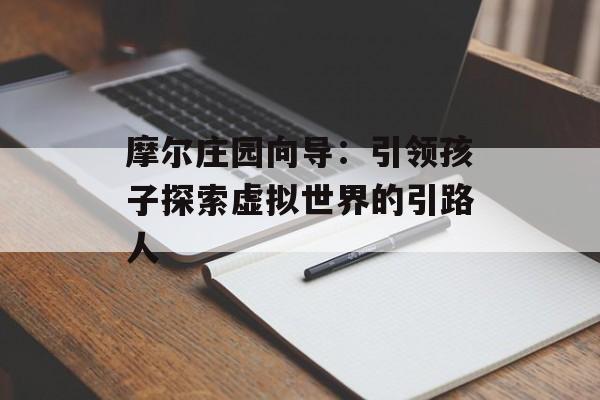 摩尔庄园向导：引领孩子探索虚拟世界的引路人