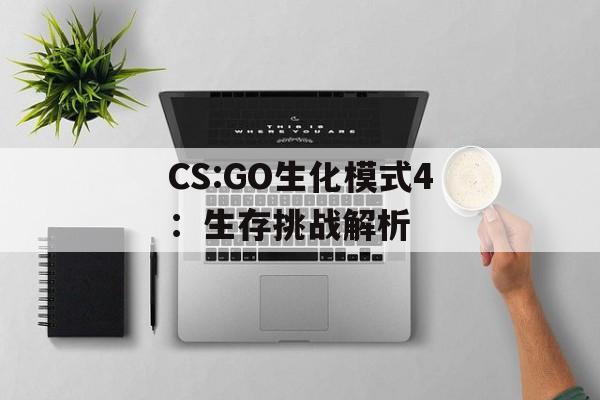 CS:GO生化模式4：生存挑战解析