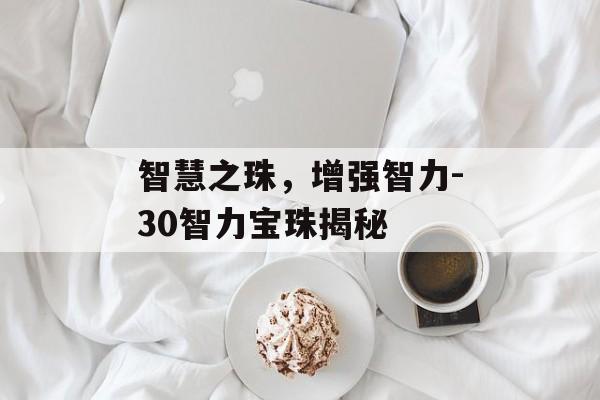 智慧之珠，增强智力-30智力宝珠揭秘