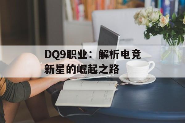 DQ9职业：解析电竞新星的崛起之路