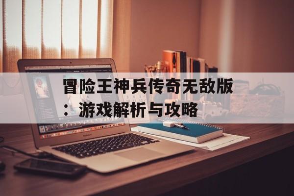 冒险王神兵传奇无敌版：游戏解析与攻略