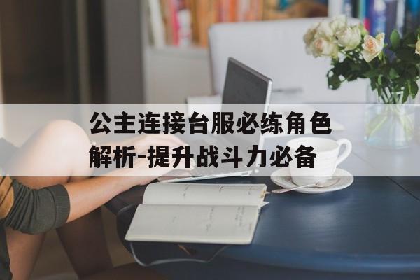 公主连接台服必练角色解析-提升战斗力必备