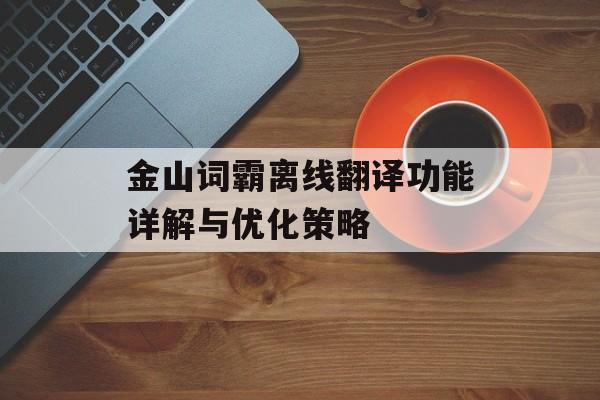 金山词霸离线翻译功能详解与优化策略