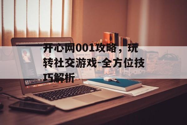 开心网001攻略，玩转社交游戏-全方位技巧解析