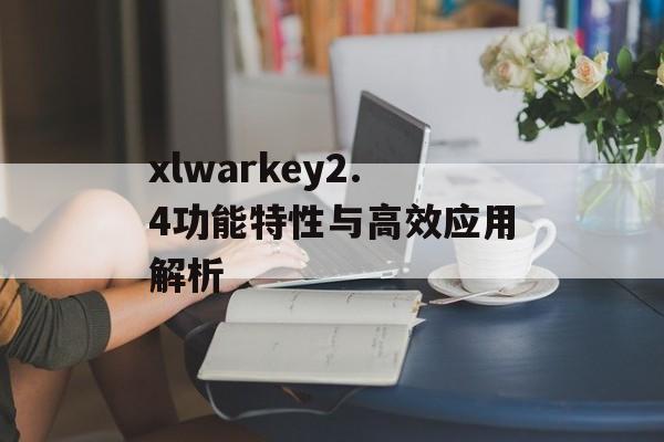 xlwarkey2.4功能特性与高效应用解析