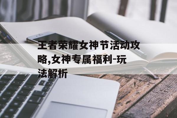 王者荣耀女神节活动攻略,女神专属福利-玩法解析