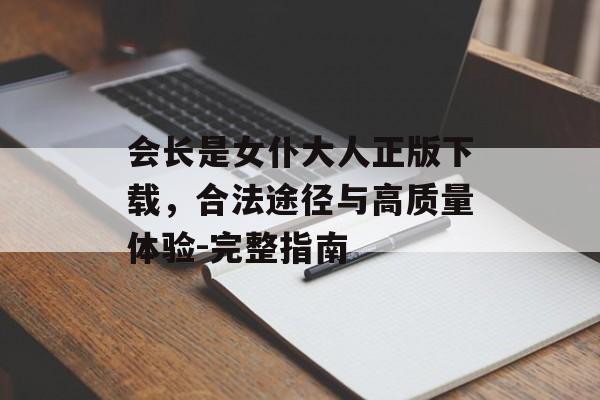 会长是女仆大人正版下载，合法途径与高质量体验-完整指南