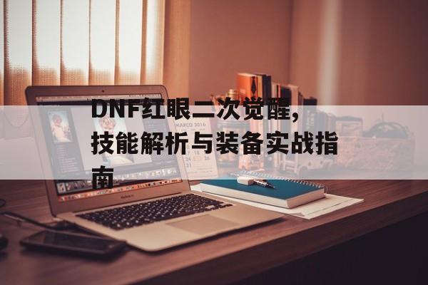 DNF红眼二次觉醒,技能解析与装备实战指南