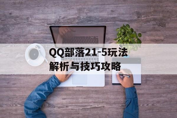 QQ部落21-5玩法解析与技巧攻略
