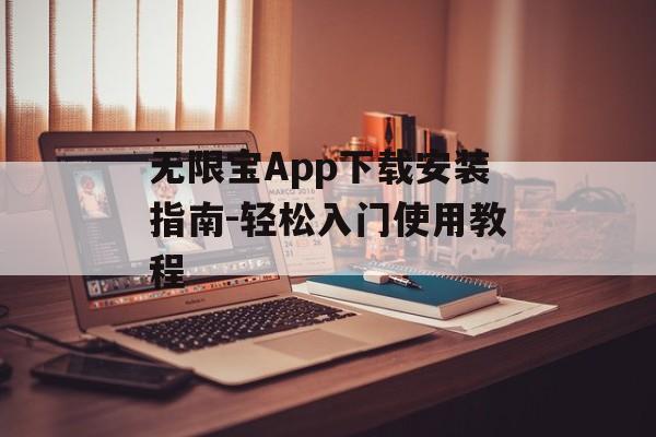 无限宝App下载安装指南-轻松入门使用教程