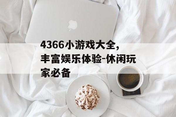 4366小游戏大全,丰富娱乐体验-休闲玩家必备