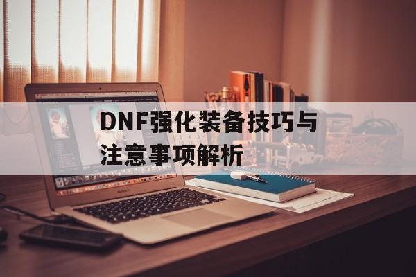 DNF强化装备技巧与注意事项解析