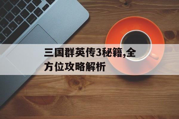 三国群英传3秘籍,全方位攻略解析