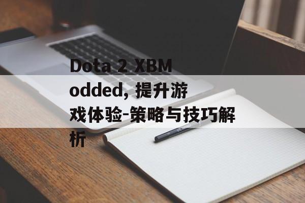 Dota 2 XBModded, 提升游戏体验-策略与技巧解析