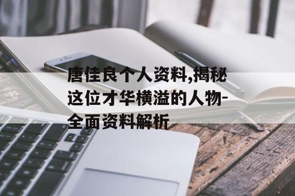 唐佳良个人资料,揭秘这位才华横溢的人物-全面资料解析