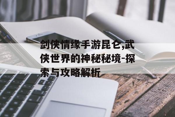 剑侠情缘手游昆仑,武侠世界的神秘秘境-探索与攻略解析