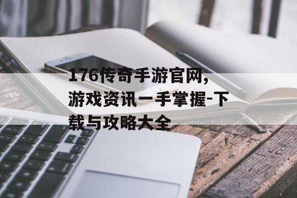 176传奇手游官网,游戏资讯一手掌握-下载与攻略大全