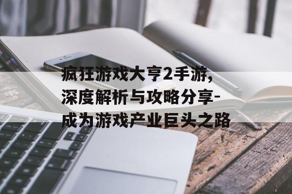 疯狂游戏大亨2手游,深度解析与攻略分享-成为游戏产业巨头之路