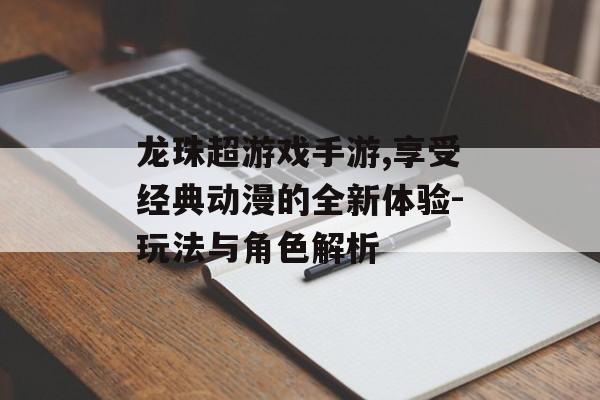龙珠超游戏手游,享受经典动漫的全新体验-玩法与角色解析