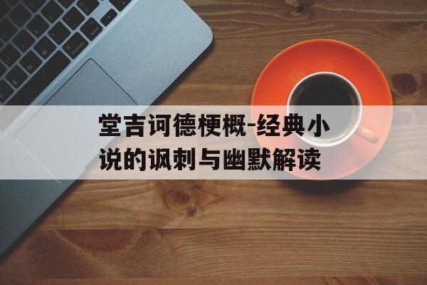 堂吉诃德梗概-经典小说的讽刺与幽默解读