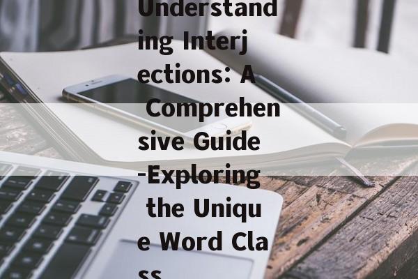 Understanding Interjections: A Comprehensive Guide-Exploring the Unique Word Class