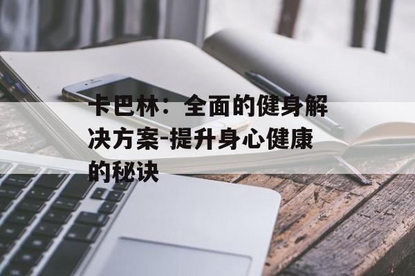 卡巴林：全面的健身解决方案-提升身心健康的秘诀