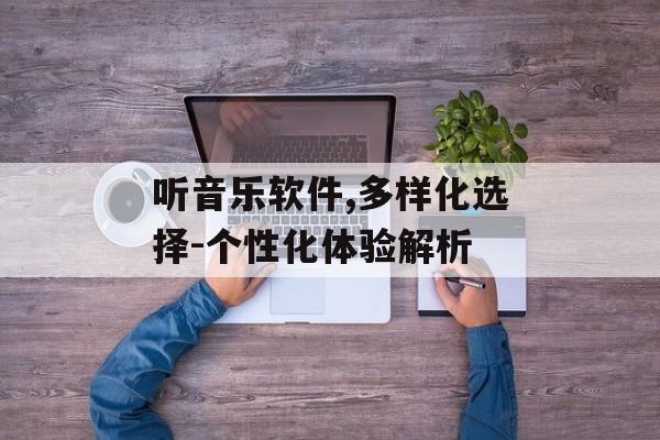 听音乐软件,多样化选择-个性化体验解析