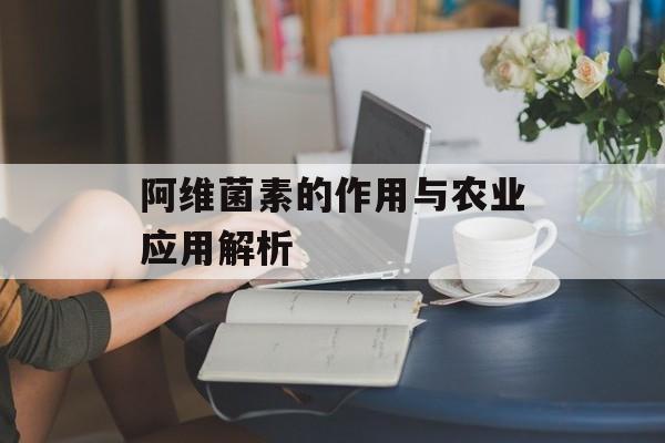 阿维菌素的作用与农业应用解析