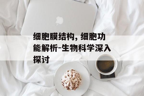 细胞膜结构, 细胞功能解析-生物科学深入探讨
