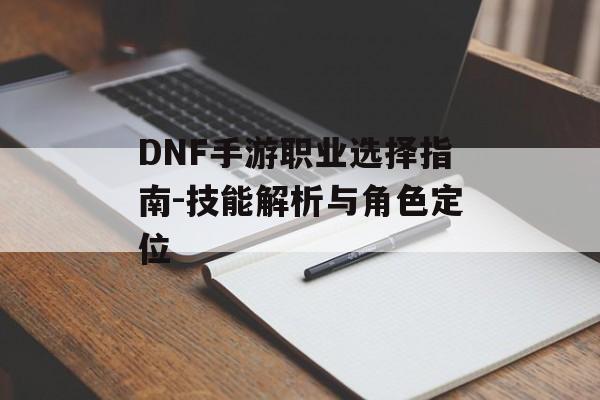 DNF手游职业选择指南-技能解析与角色定位