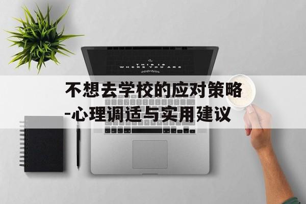 不想去学校的应对策略-心理调适与实用建议