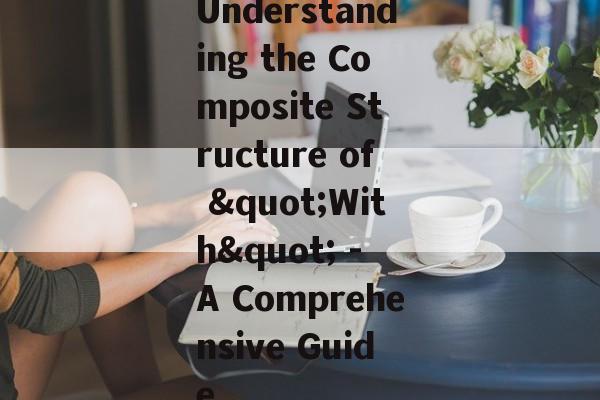 Understanding the Composite Structure of "With" - A Comprehensive Guide