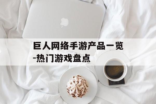 巨人网络手游产品一览-热门游戏盘点