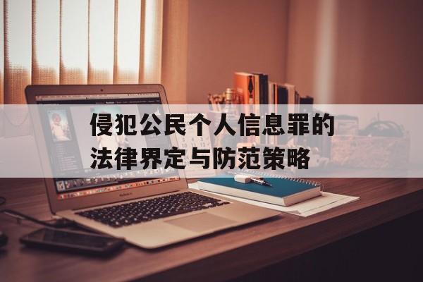 侵犯公民个人信息罪的法律界定与防范策略