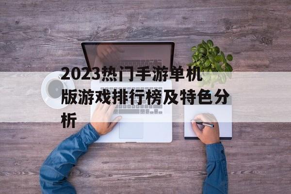 2023热门手游单机版游戏排行榜及特色分析
