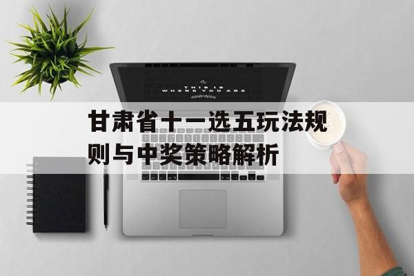 甘肃省十一选五玩法规则与中奖策略解析