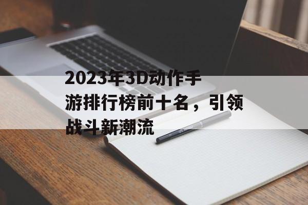 2023年3D动作手游排行榜前十名，引领战斗新潮流