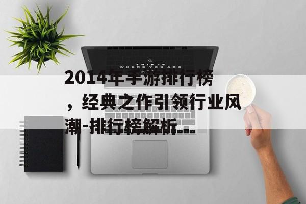 2014年手游排行榜，经典之作引领行业风潮-排行榜解析