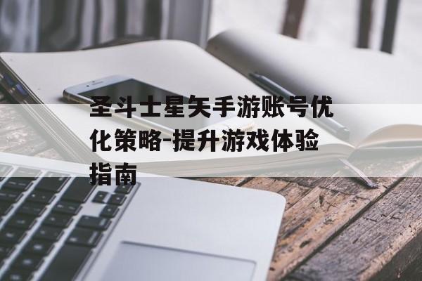 圣斗士星矢手游账号优化策略-提升游戏体验指南