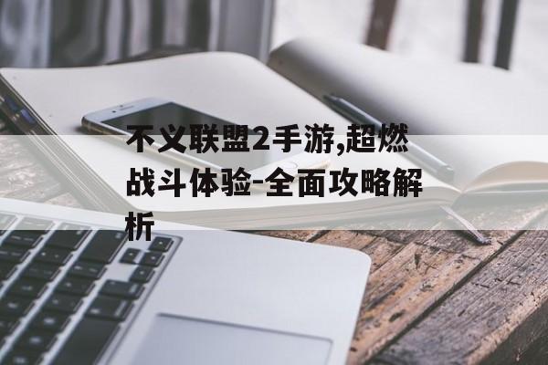 不义联盟2手游,超燃战斗体验-全面攻略解析