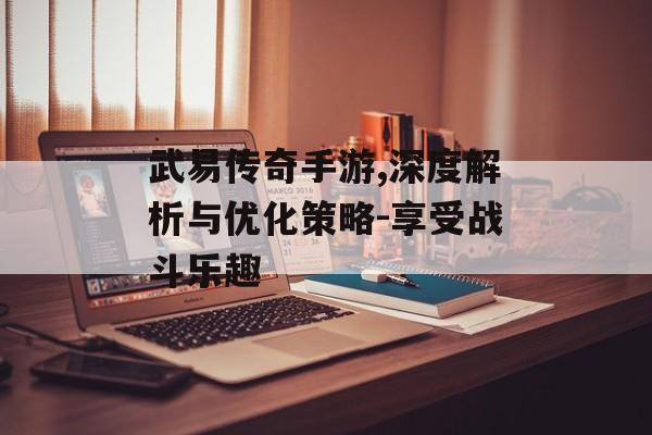 武易传奇手游,深度解析与优化策略-享受战斗乐趣