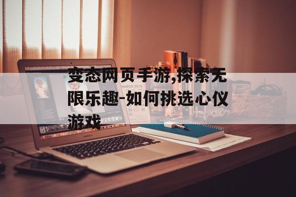 变态网页手游,探索无限乐趣-如何挑选心仪游戏