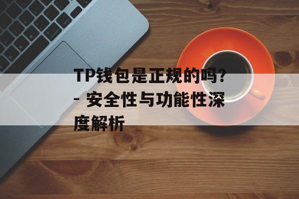 TP钱包是正规的吗？- 安全性与功能性深度解析