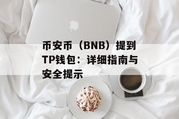 币安币（BNB）提到TP钱包：详细指南与安全提示