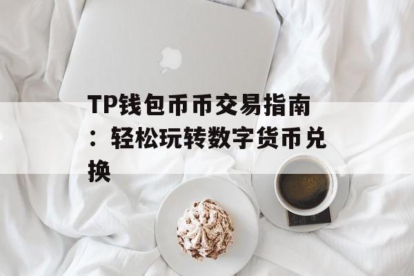 TP钱包币币交易指南：轻松玩转数字货币兑换