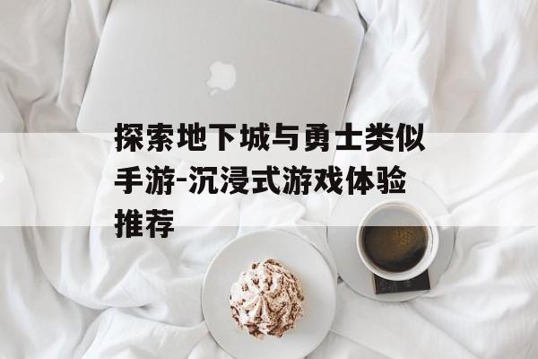探索地下城与勇士类似手游-沉浸式游戏体验推荐